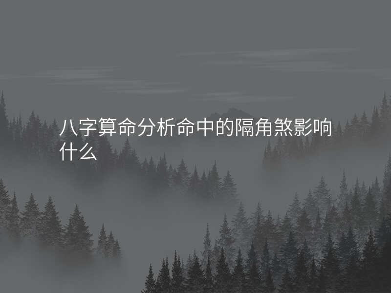 八字算命分析命中的隔角煞影响什么
