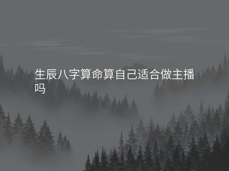 生辰八字算命算自己适合做主播吗