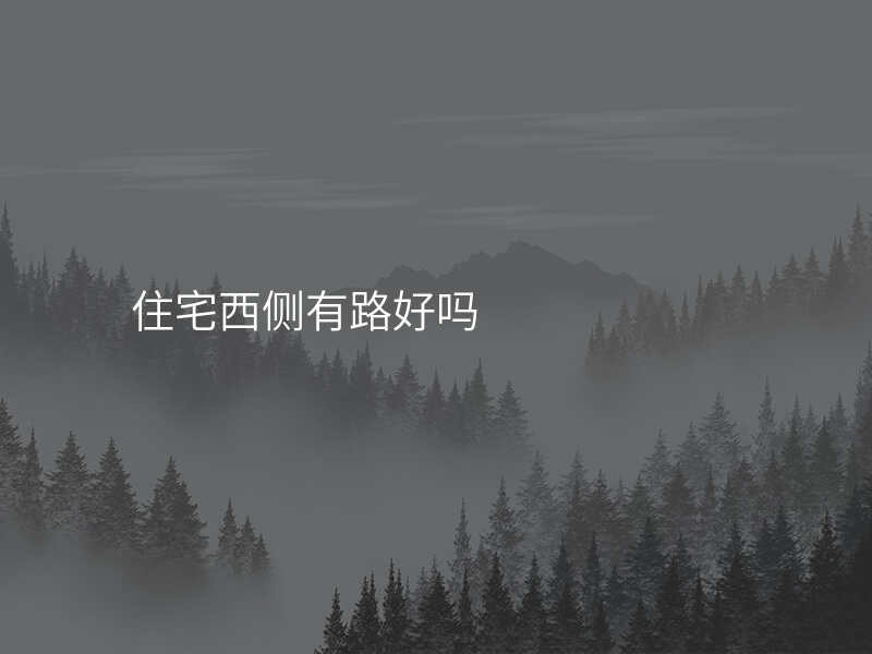 住宅西侧有路好吗