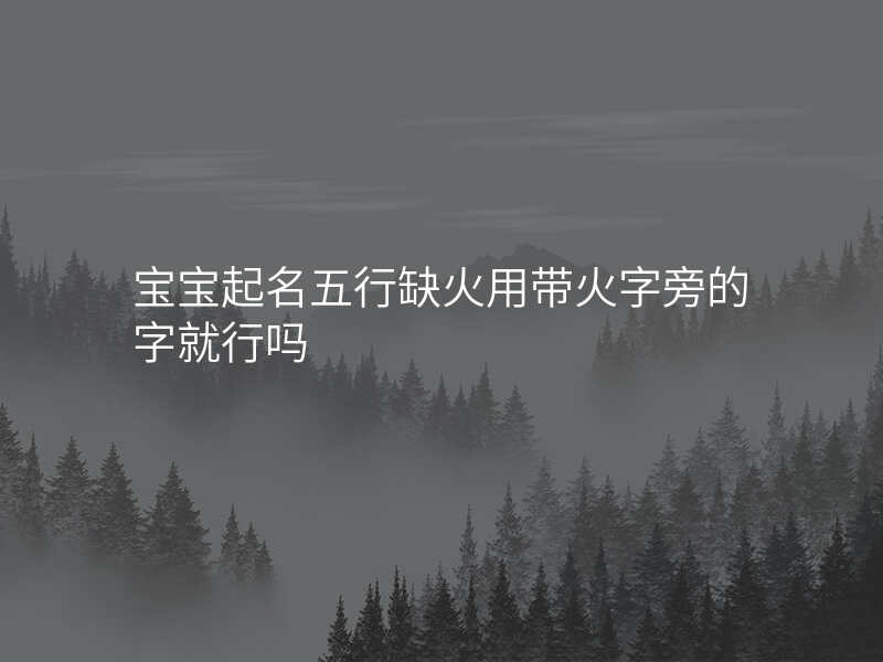宝宝起名五行缺火用带火字旁的字就行吗