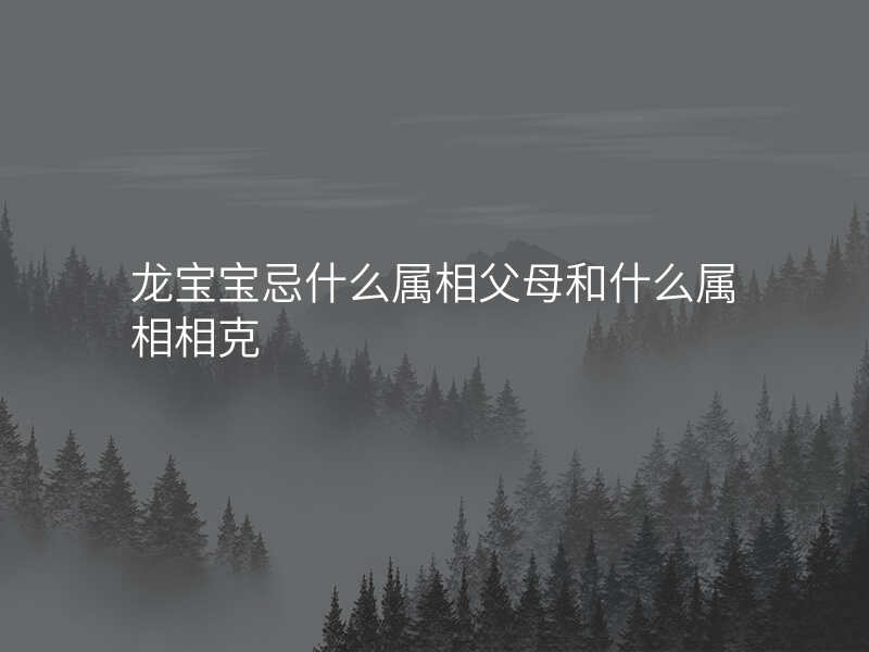 龙宝宝忌什么属相父母和什么属相相克