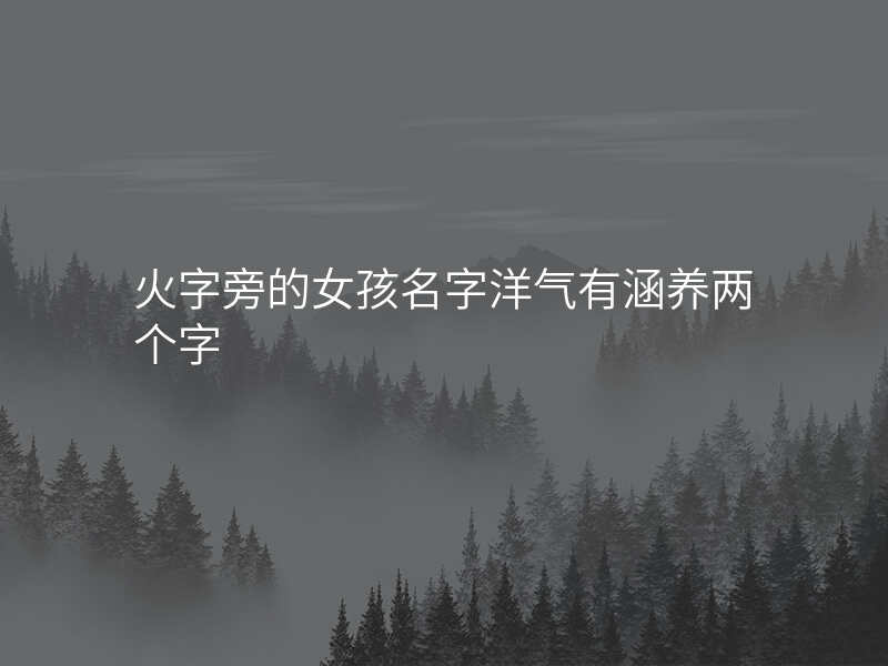 火字旁的女孩名字洋气有涵养两个字