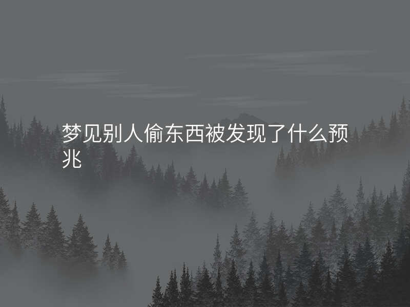 梦见别人偷东西被发现了什么预兆