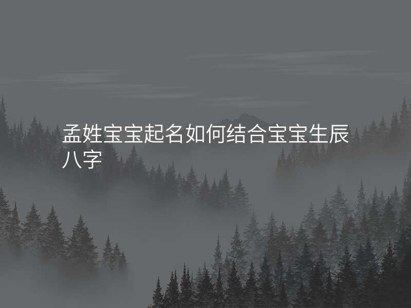 孟姓宝宝起名如何结合宝宝生辰八字