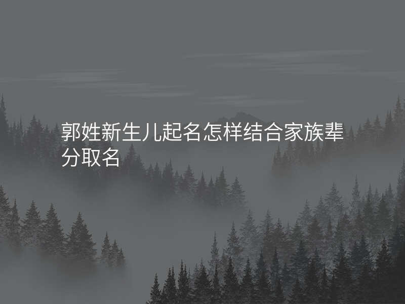 郭姓新生儿起名怎样结合家族辈分取名