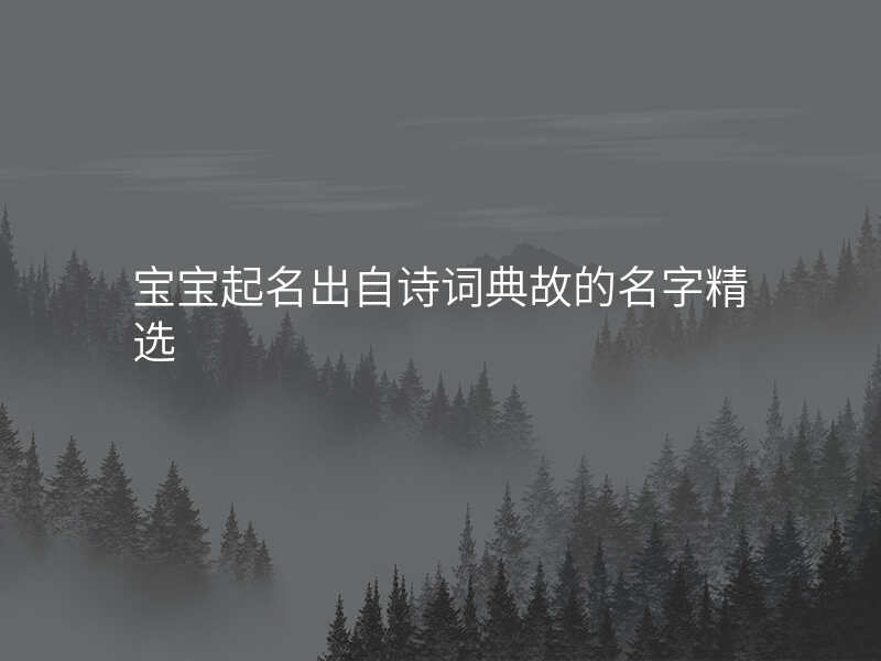 宝宝起名出自诗词典故的名字精选