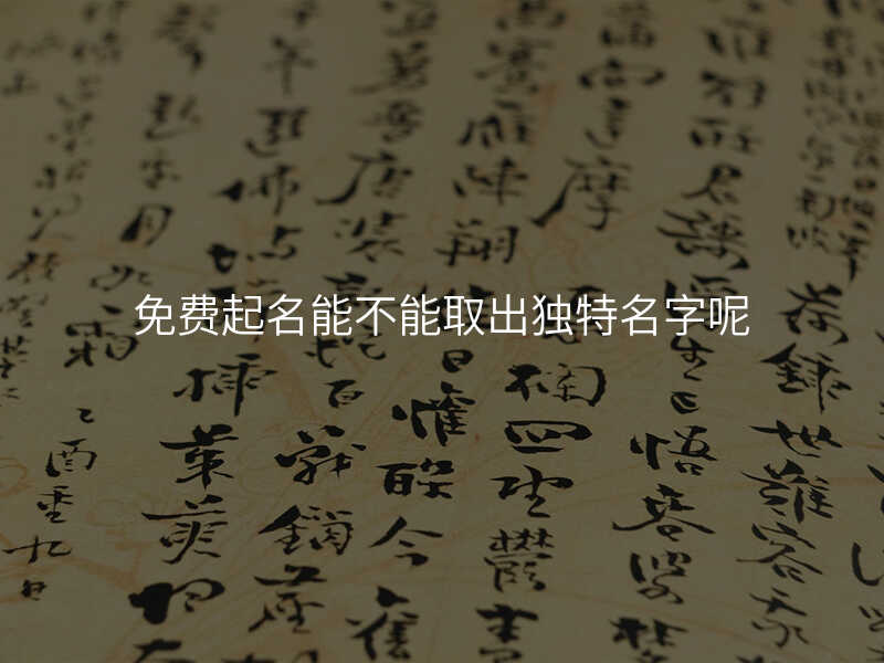 免费起名能不能取出独特名字呢