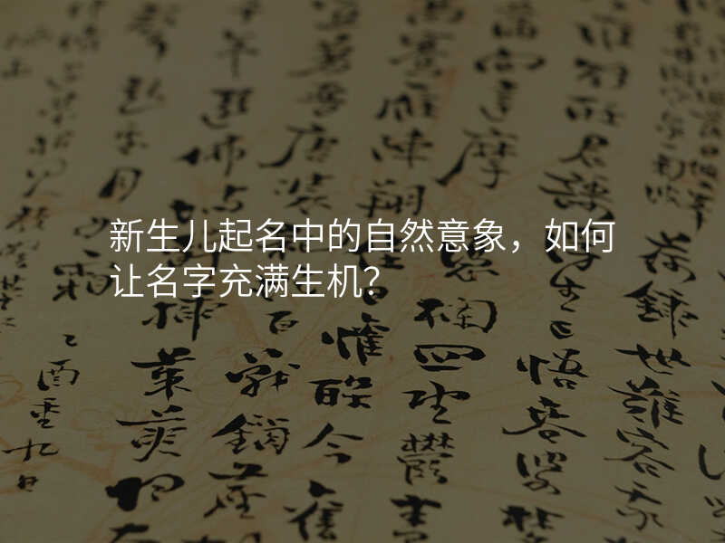 新生儿起名中的自然意象,如何让名字充满生机?