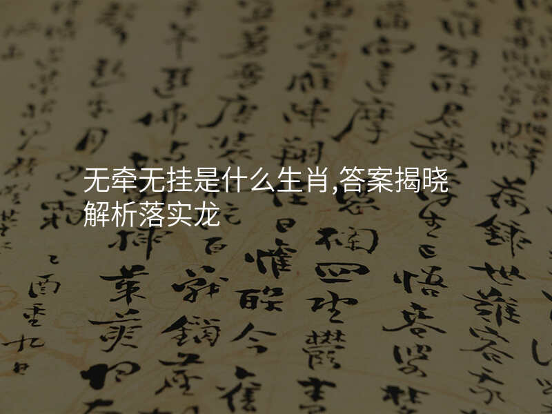 无牵无挂是什么生肖,答案揭晓解析落实龙