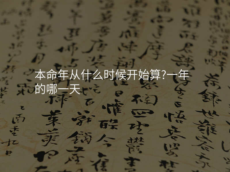 本命年从什么时候开始算?一年的哪一天