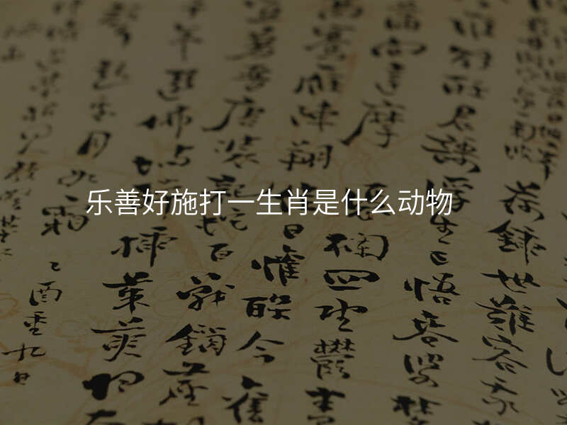 乐善好施打一生肖是什么动物