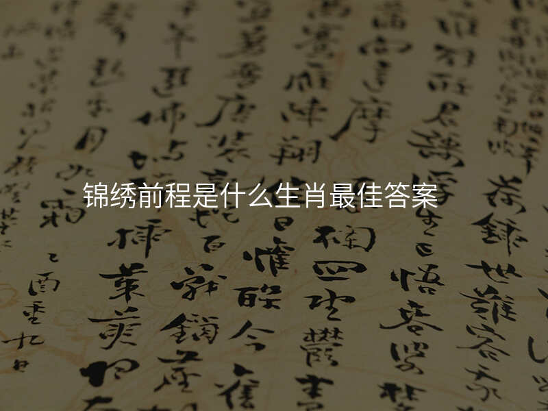 锦绣前程是什么生肖最佳答案