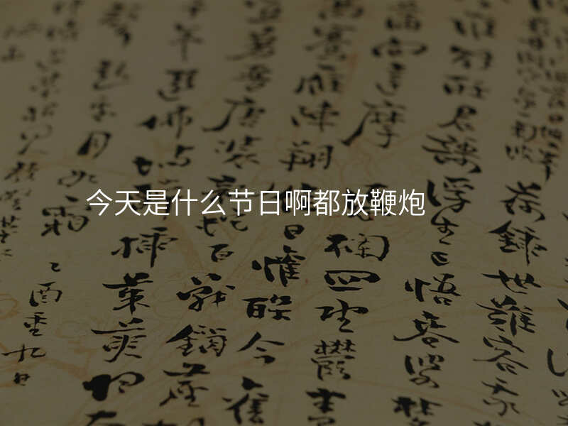 今天是什么节日啊都放鞭炮