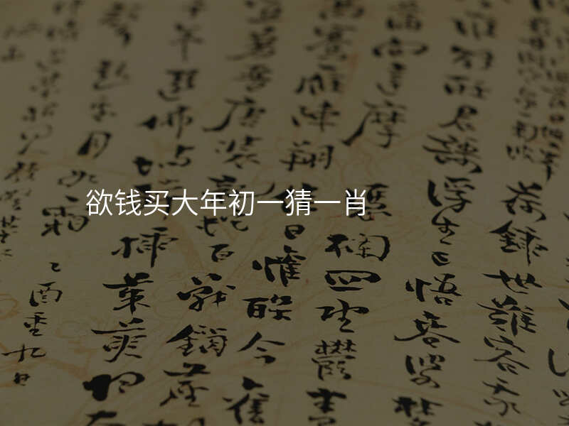 欲钱买大年初一猜一肖