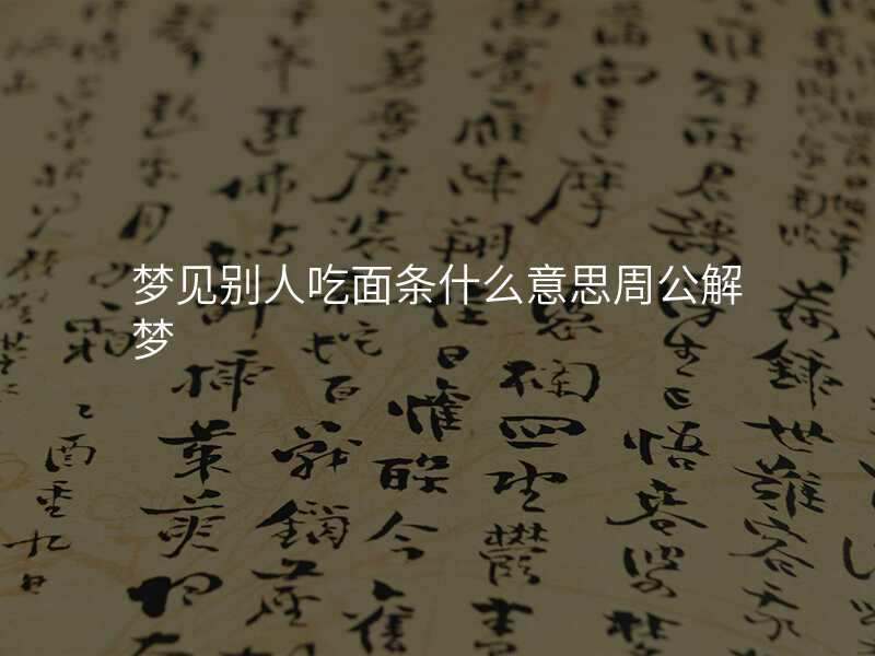 梦见别人吃面条什么意思周公解梦
