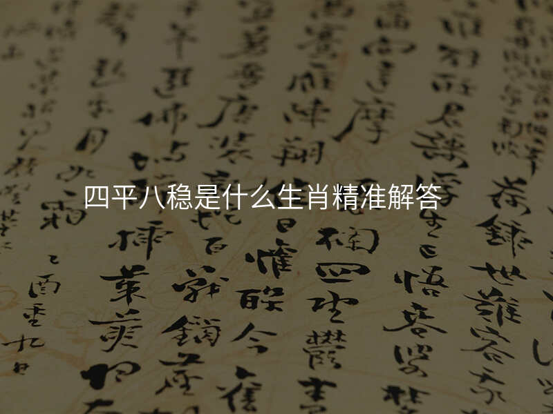 四平八稳是什么生肖精准解答