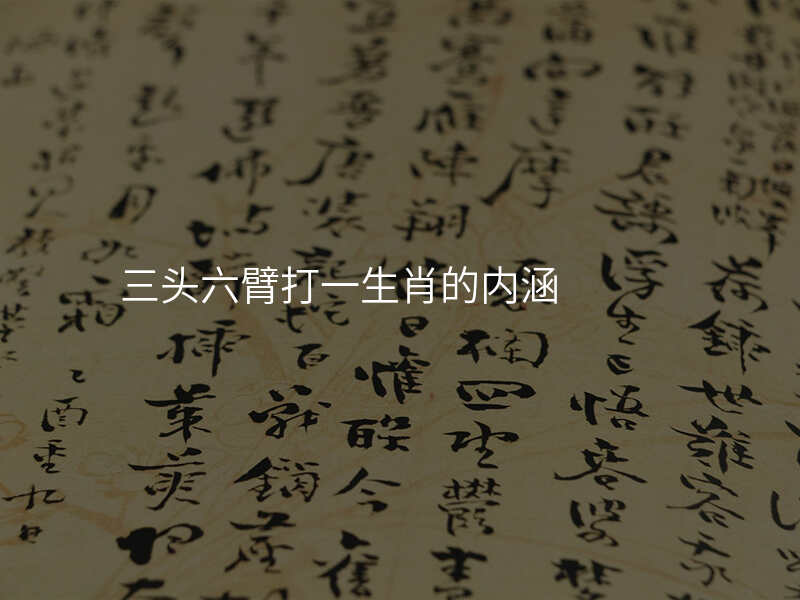 三头六臂打一生肖的内涵