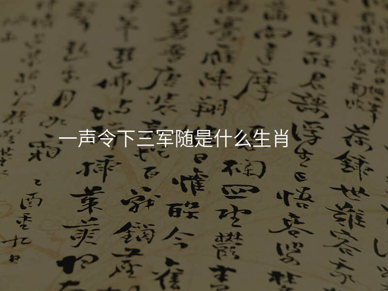 一声令下三军随是什么生肖