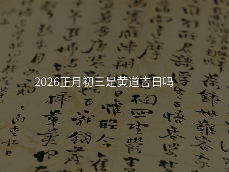 2026正月初三是黄道吉日吗