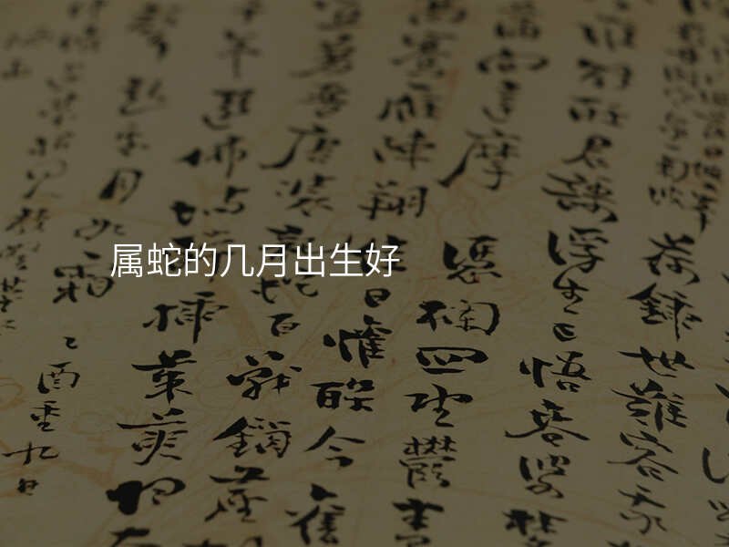 属蛇的几月出生好