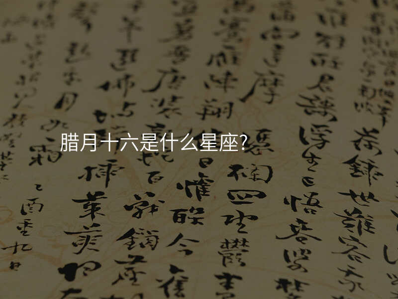 腊月十六是什么星座?