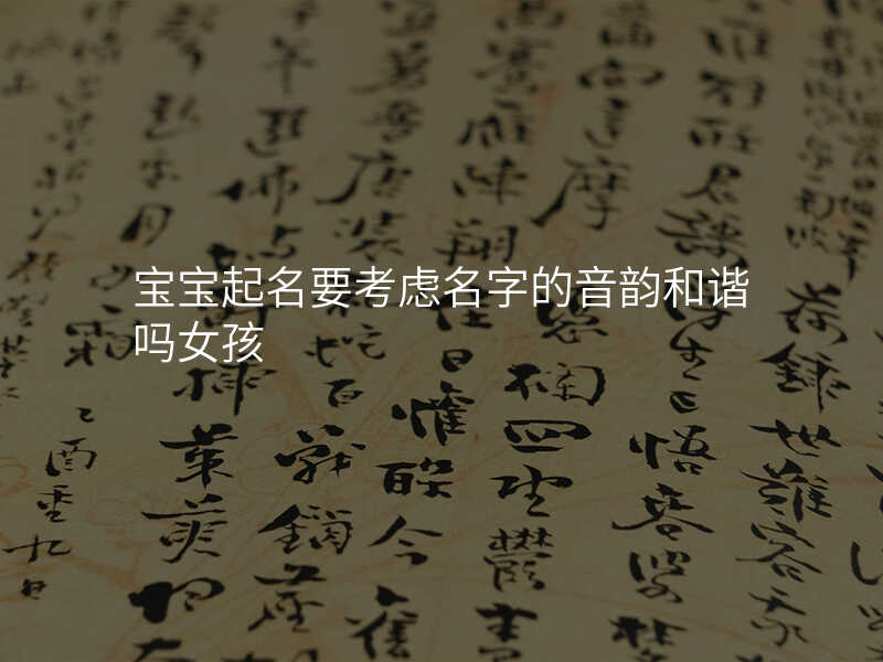 宝宝起名要考虑名字的音韵和谐吗女孩