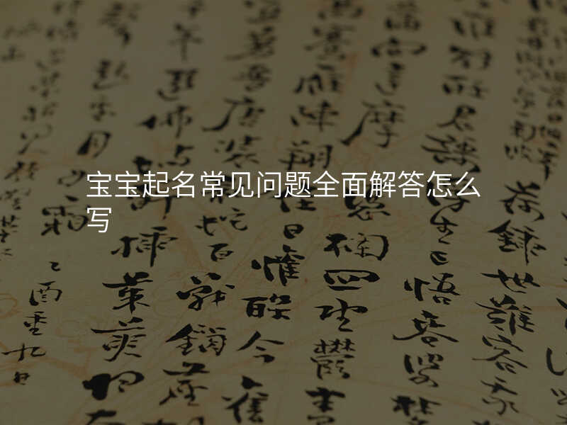 宝宝起名常见问题全面解答怎么写