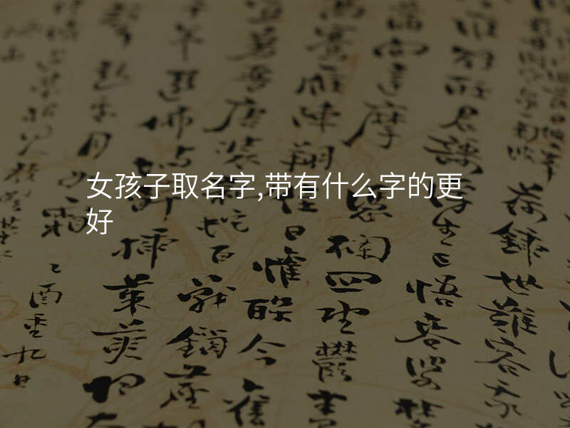 女孩子取名字,带有什么字的更好