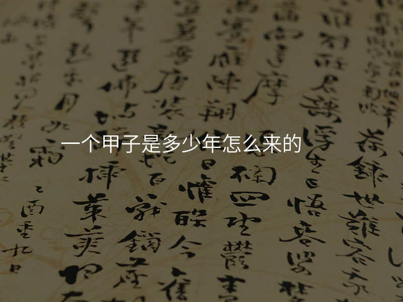 一个甲子是多少年怎么来的