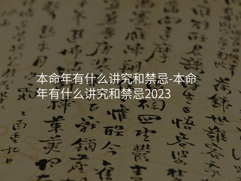 本命年有什么讲究和禁忌-本命年有什么讲究和禁忌2023