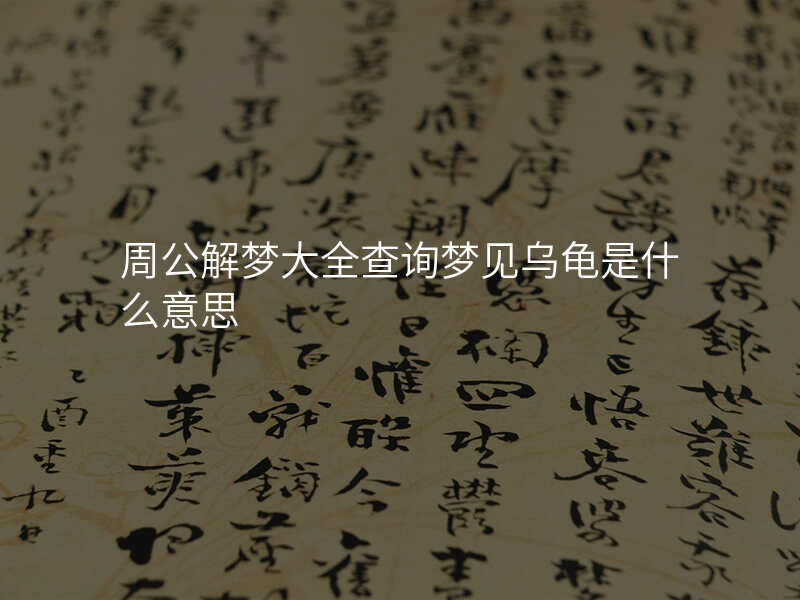 周公解梦大全查询梦见乌龟是什么意思
