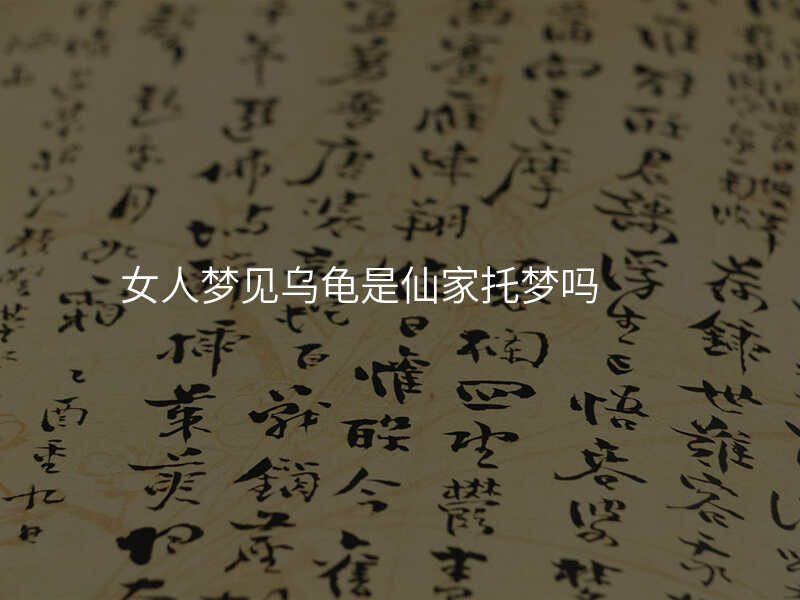 女人梦见乌龟是仙家托梦吗