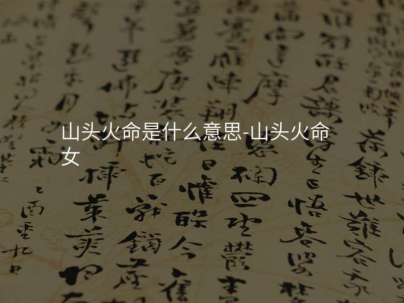 山头火命是什么意思-山头火命女