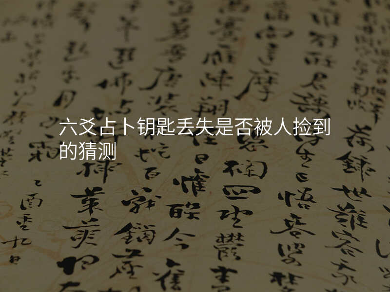 六爻占卜钥匙丢失是否被人捡到的猜测