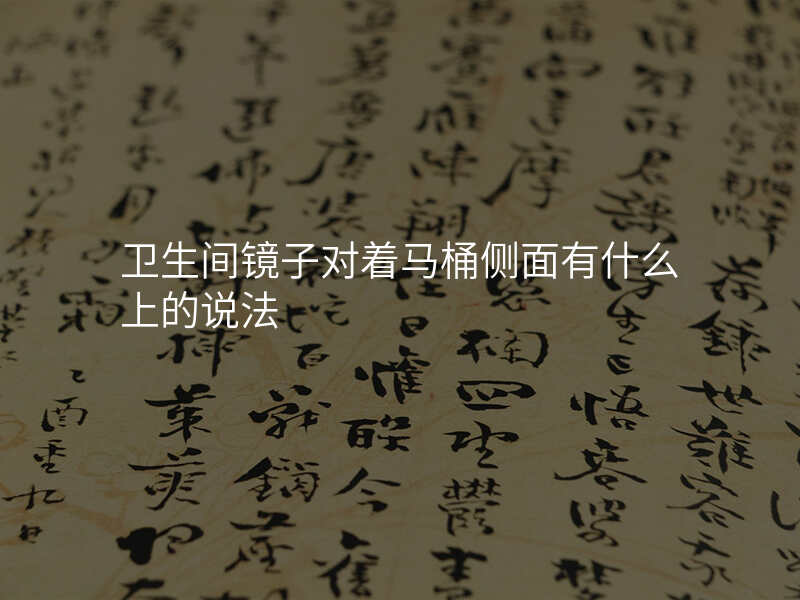卫生间镜子对着马桶侧面有什么上的说法