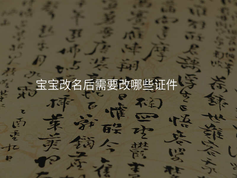 宝宝改名后需要改哪些证件