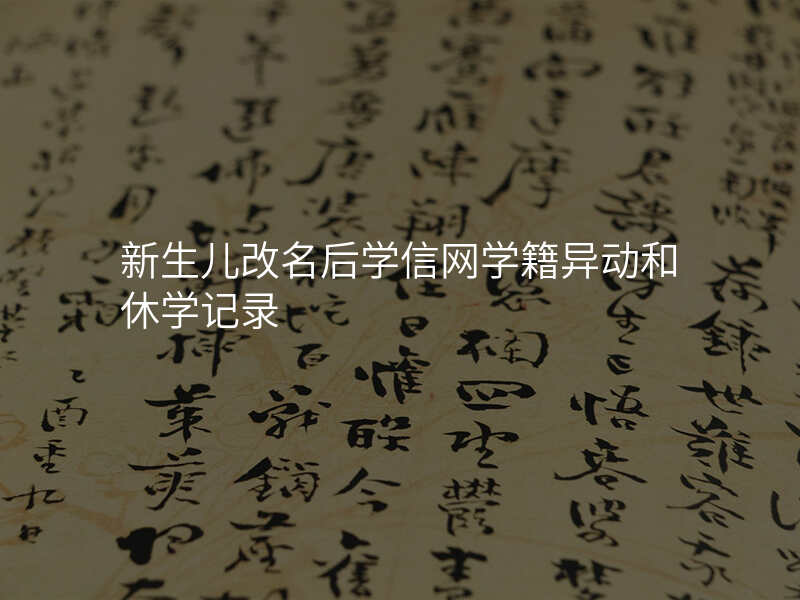 新生儿改名后学信网学籍异动和休学记录