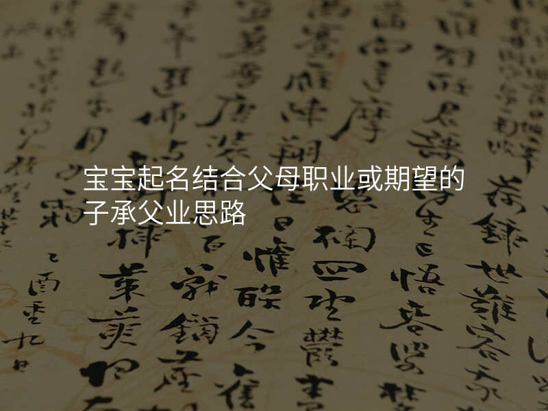 宝宝起名结合父母职业或期望的子承父业思路