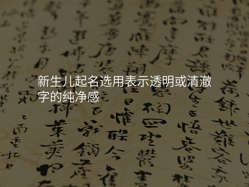 新生儿起名选用表示透明或清澈字的纯净感