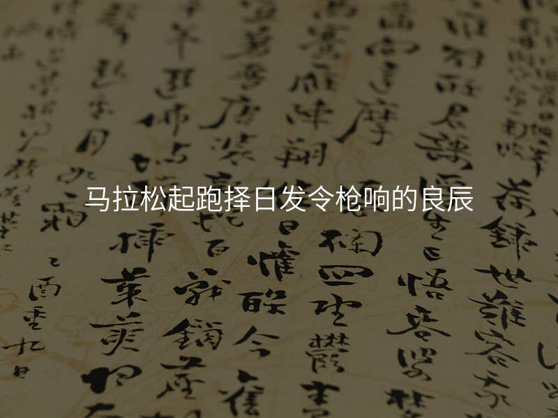 马拉松起跑择日发令枪响的良辰