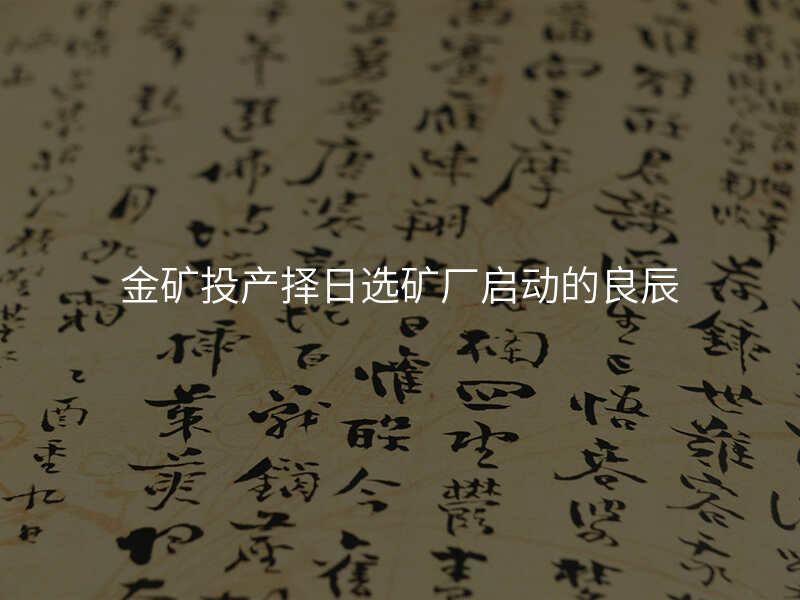 金矿投产择日选矿厂启动的良辰