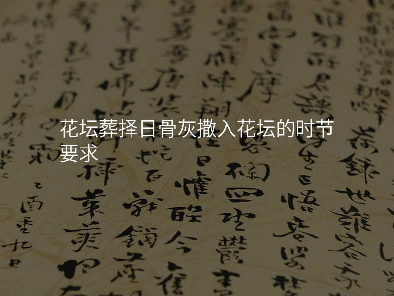 花坛葬择日骨灰撒入花坛的时节要求