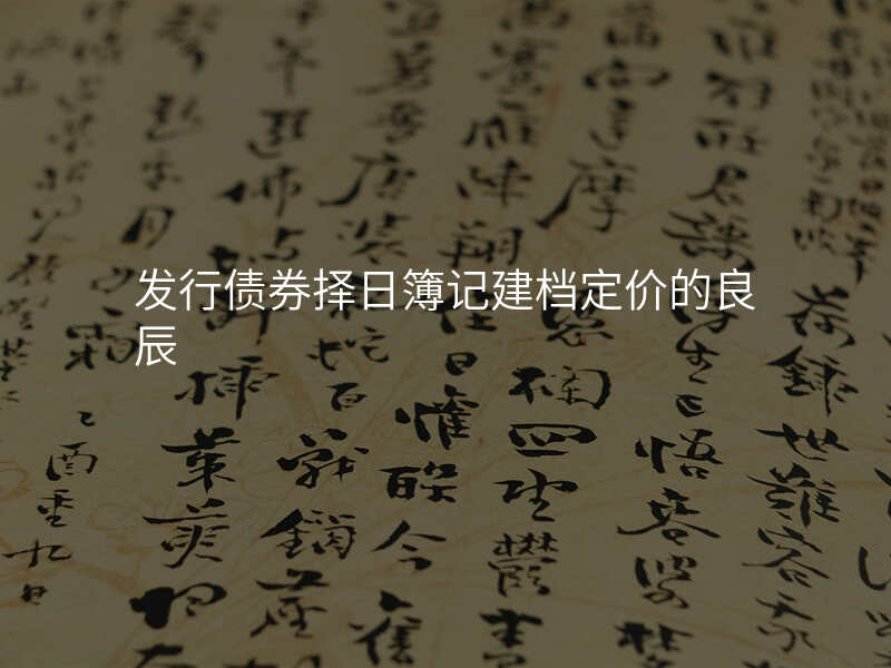 发行债券择日簿记建档定价的良辰