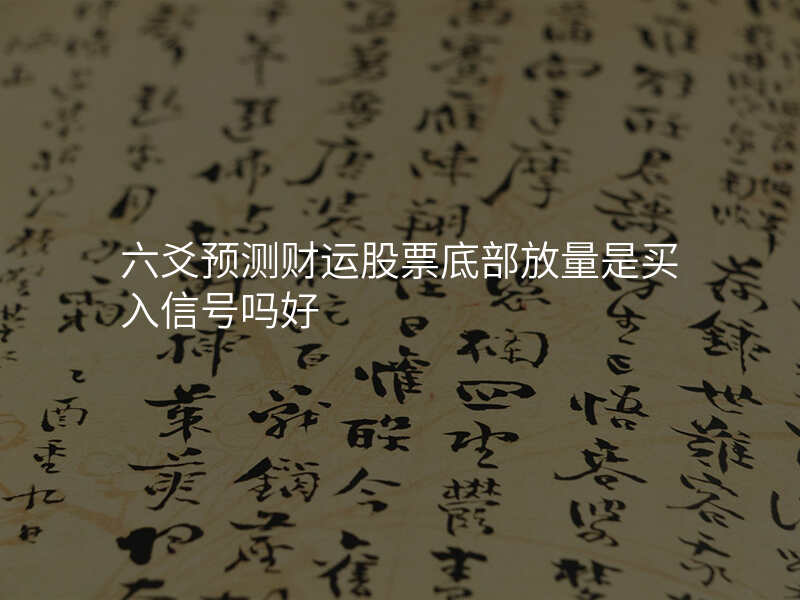 六爻预测财运股票底部放量是买入信号吗好