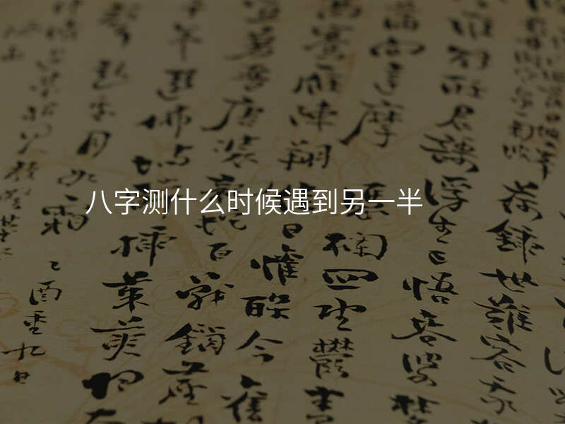 八字测什么时候遇到另一半