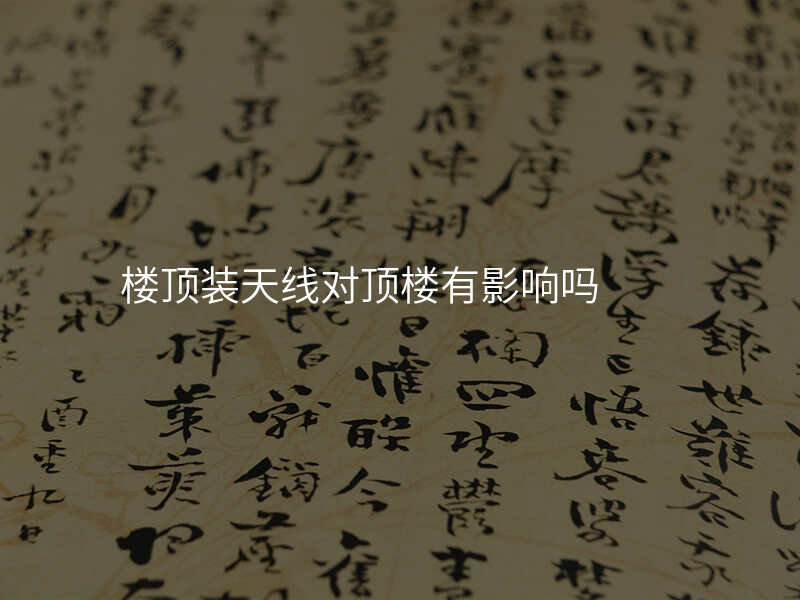 楼顶装天线对顶楼有影响吗