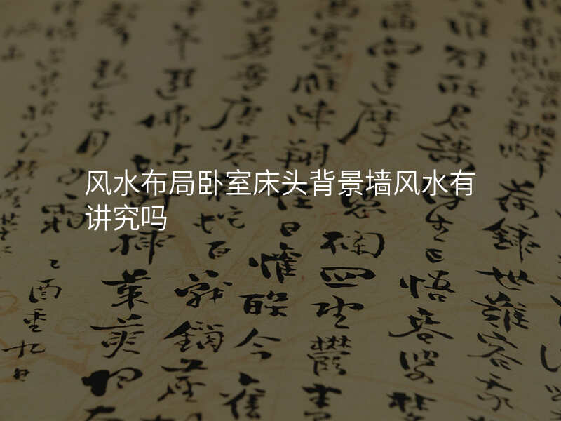 风水布局卧室床头背景墙风水有讲究吗