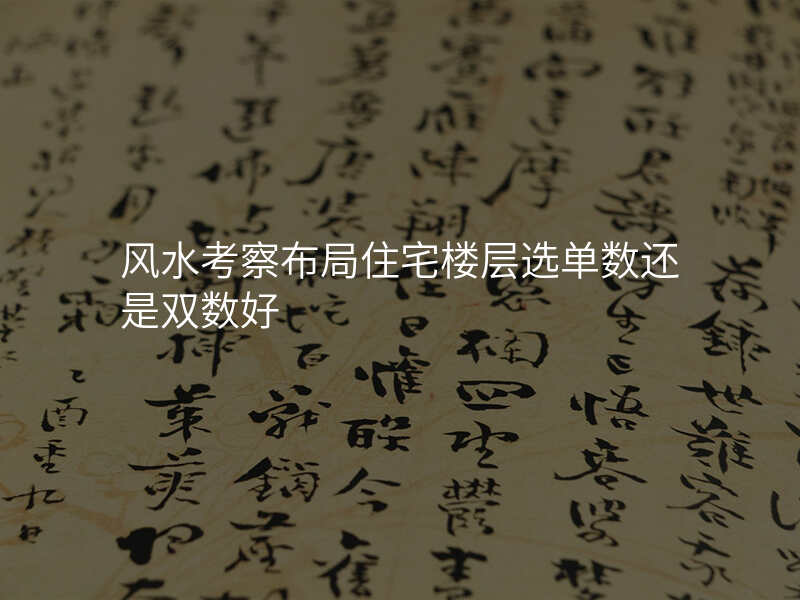 风水考察布局住宅楼层选单数还是双数好