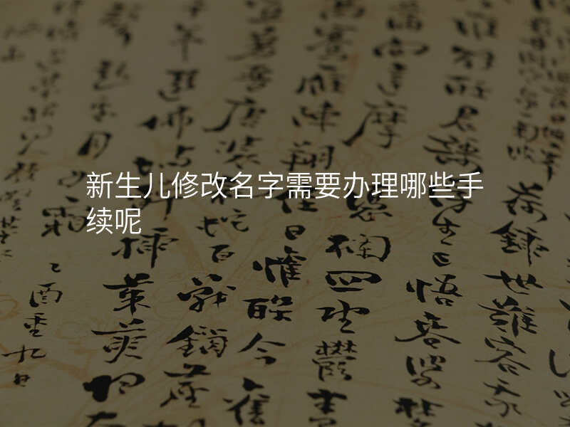 新生儿修改名字需要办理哪些手续呢