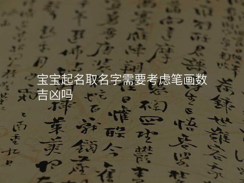宝宝起名取名字需要考虑笔画数吉凶吗